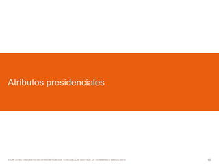 © GfK 2016 | ENCUESTA DE OPINIÓN PÚBLICA: EVALUACIÓN GESTIÓN DE GOBIERNO | MARZO 2016 18
Atributos presidenciales
 