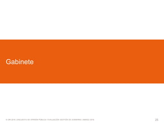 © GfK 2016 | ENCUESTA DE OPINIÓN PÚBLICA: EVALUACIÓN GESTIÓN DE GOBIERNO | MARZO 2016 25
Gabinete
 