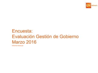 © GfK 2016 | ENCUESTA DE OPINIÓN PÚBLICA: EVALUACIÓN GESTIÓN DE GOBIERNO | MARZO 2016 83
Encuesta:
Evaluación Gestión de Gobierno
Marzo 2016
Informe mensual
 