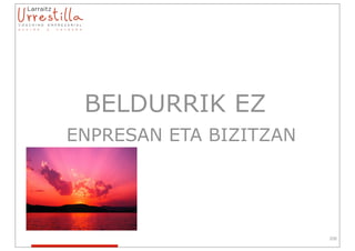 BELDURRIK EZ
ENPRESAN ETA BIZITZAN




                        208
 