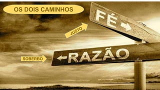 OS DOIS CAMINHOS
SOBERBO
 