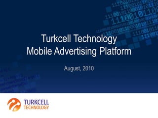 Turkcell Technology
Mobile Advertising Platform
August, 2010
 