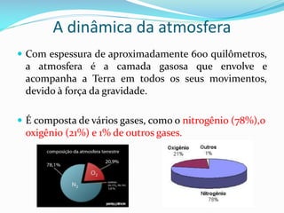 A função da atmosfera
 A atmosfera, entre outras funções, protege a superfície
da Terra contra o impacto direto de meteor...