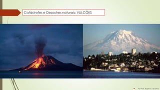 Catástrofes e Desastres naturais: VULCÕES



Por Prof. Roger A. da Silva

 