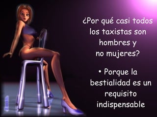 ¿Por qué casi todos los taxistas son hombres y no mujeres? Porque la bestialidad es un requisito indispensable 