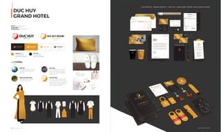 DUC HUY
GRAND HOTEL
44 I Adina Vietnam Proﬁle
OUR SERVICE I BRAND IDENTITY - DỊCH VỤ I NHẬN DIỆN THƯƠNG HIỆU DOANH NGHIỆP
Adina Vietnam Proﬁle I 45
Client: Duc Huy Group
Coppyright: 2017
Designed by: Adina Vietnam
Ý TƯỞNG
IDEA
Khối cầu
Gọn gàng, cân đối thể hiện
tính kết nối, toàn cầu, tầm
nhìn lớn.
Ánh sáng
Là con đường vươn xa, dòng
chảy của thời gian, của ánh
sáng hàm ý về sự phát triển
mạnh mẽ
Tổng thể logo
Cân đối mang đậm tính toàn
cầu, phát triển, tầm nhìn vươn
xa vừa mềm mại vừa cứng cáp
phù hợp tính chất đa ngành
nghề của thương hiệu.
Ruộng núi bậc thang
Mang đậm tính chất du
lịch, tính vùng miền.
PANTONE 7563C
C10 M45 Y100 K0
R227 G151 B37 #E39725
PANTONE
C0 M0 Y0 K100
R35 G31 B32 #231F20
 