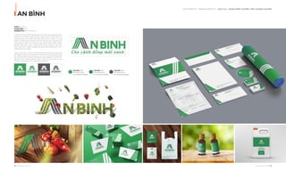 AN BÌNH
OUR SERVICE I BRAND IDENTITY - DỊCH VỤ I NHẬN DIỆN THƯƠNG HIỆU DOANH NGHIỆP
62 I Adina Vietnam Proﬁle Adina Vietnam Proﬁle I 63
Client: An Bình
Coppyright: 2017
Designed by: Adina Vietnam
AnBìnhlàthươnghiệuhoạtđộngtrongngànhnôngnghiệpđược
sáng lập bởi những người trẻ năng động mong muốn áp dụng
phương pháp nuôi trồng hiện đại, hoàn toàn tự nhiên. Các sản
phẩm An Bình được áp dụng mô hình Oganic Farm. Ngoài yếu tố
chất lượng An Bình chú trọng việc xây dựng thương hiệu chuyên
nghiệp. Thấu hiểu mong muốn Adina đã xây dựng lên bộ nhận
diện mang tính chuyên nghiệp cao góp phần khẳng định uy tín
chất lượng của An Bình.
LogoAnBìnhlấyhìnhảnhluốngcâytrồngxanhtốttrêncánhđồng
bátngáttạothànhhìnhsóngchữA.Hìnhảnhcánhđồnggiúpgắn
liền thương hiệu với ngành trồng trọt nông nghiệp và có tính liên
kết đến Thuỷ - Hải sản bởi hình ảnh sóng. Hình ảnh sóng vút cao
thể hiện rõ rệt slogan “cho cánh đồng mãi xanh”
PANTONE 3135C
C100 M30 Y20 K0
R0 G136 B178 #0088B2
PANTONE 3135C
C100 M30 Y20 K0
R0 G136 B178 #0088B2
PANTONE 3135C
C100 M30 Y20 K0
R0 G136 B178 #0088B2
 