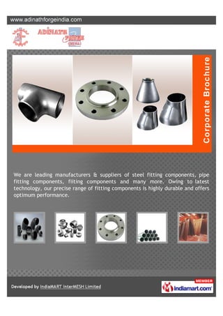 We are leading manufacturers & suppliers of steel fitting components, pipe
fitting components, fiiting components and many more. Owing to latest
technology, our precise range of fitting components is highly durable and offers
optimum performance.
 