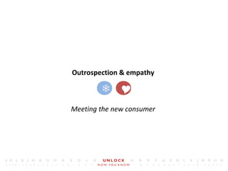 Outrospection & empathy
Meeting the new consumer

 