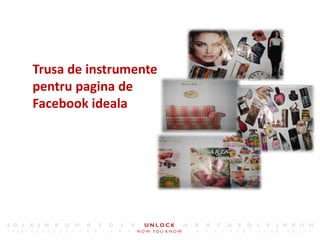 26




Trusa de instrumente
pentru pagina de
Facebook ideala
 