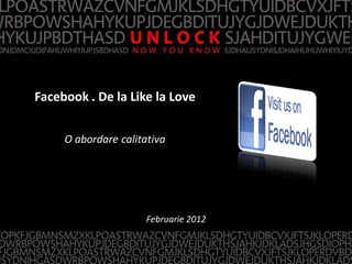 Facebook . De la Like la Love


     O abordare calitativa




                      Februarie 2012
 