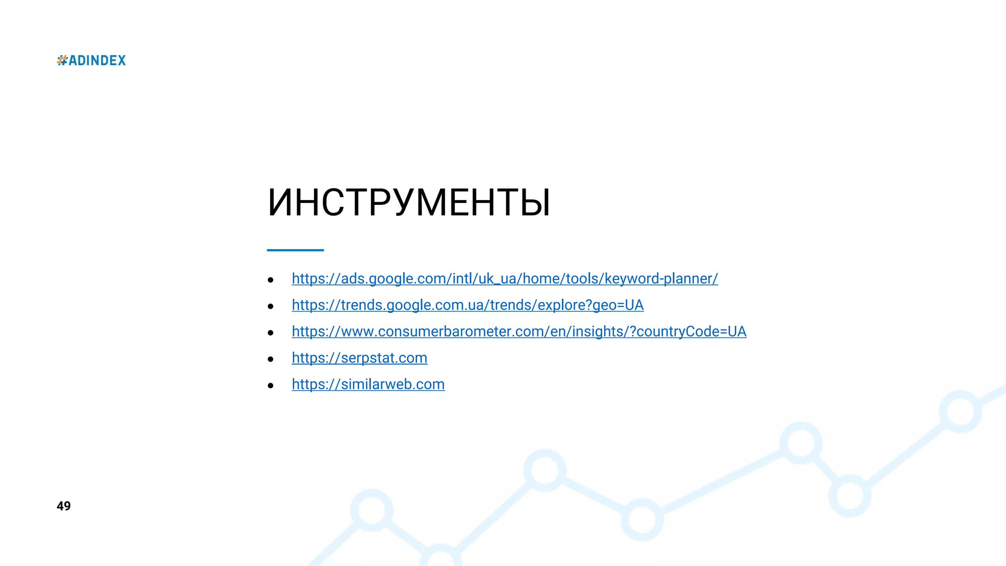 49
ИНСТРУМЕНТЫ
● https://ads.google.com/intl/uk_ua/home/tools/keyword-planner/
● https://trends.google.com.ua/trends/explore?geo=UA
● https://www.consumerbarometer.com/en/insights/?countryCode=UA
● https://serpstat.com
● https://similarweb.com
 