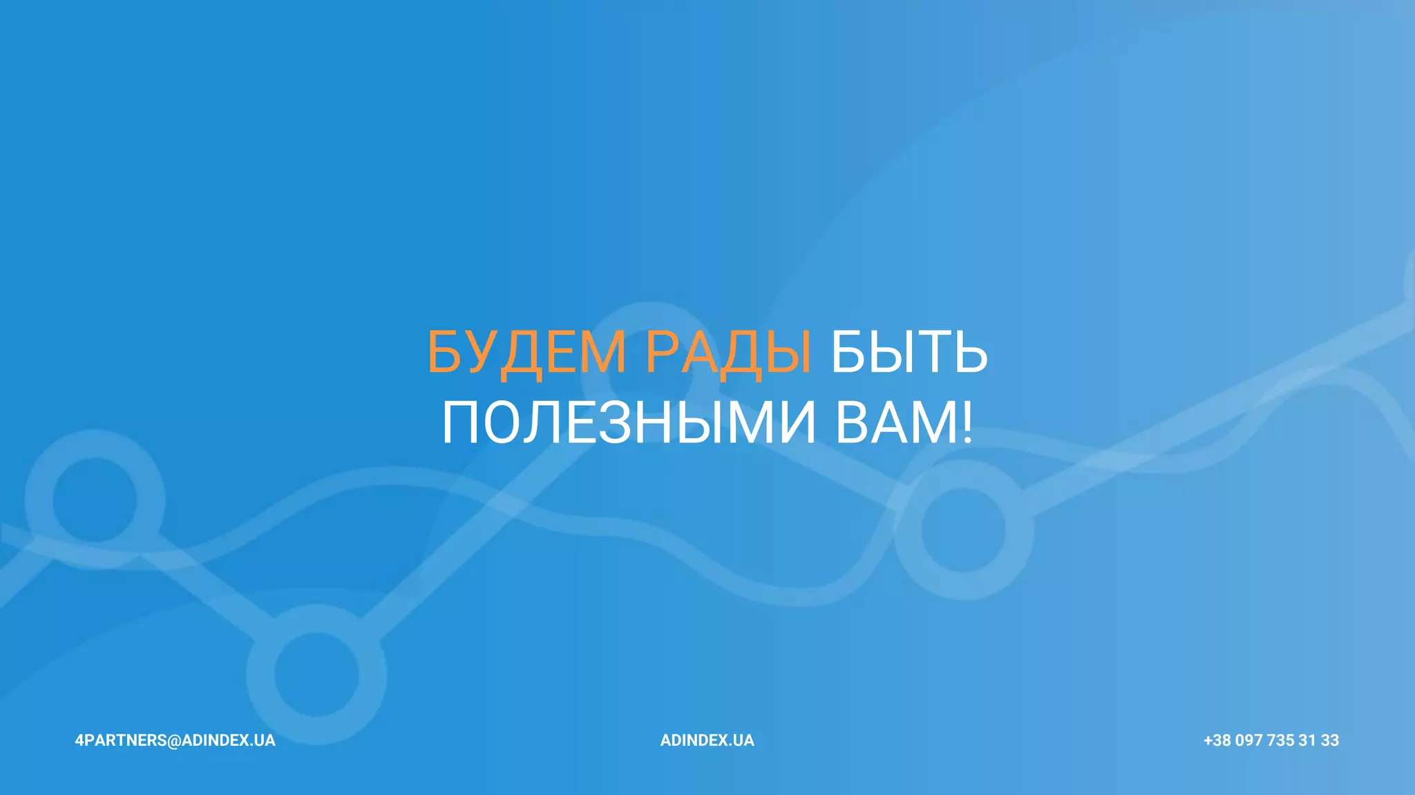 50
БУДЕМ РАДЫ БЫТЬ
ПОЛЕЗНЫМИ ВАМ!
4PARTNERS@ADINDEX.UA ADINDEX.UA +38 097 735 31 33
 