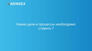 38Pag
e
Какие цели и процессы необходимо
ставить ?
 