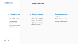 48Pag
e
Ещё плюшки
● Shopping-tag ● Stories ссылка ● Подтвержденный
аккаунт
- Через VPN / прокси
- Продвижение
(если есть сайт)
- Настроить можно в
Facebook-магазин
- Добавляйте Highligts
(лимит 100 историй)
- Если пост у блогера
(просите ссылку)
- От 2-х дней, до 1 мес
- Не даёт преимуществ
 