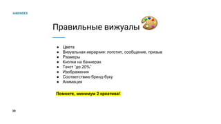 20
Правильные вижуалы
● Цвета
● Визуальная иерархия: логотип, сообщение, призыв
● Размеры
● Кнопки на баннерах
● Текст “до 20%”
● Изображения
● Соответствию бренд-буку
● Анимация
Помните, минимум 2 креатива!
 