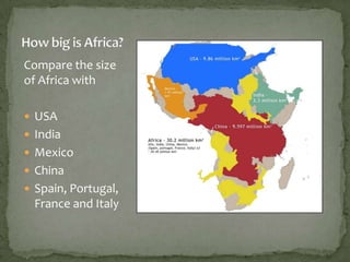 Compare the size
of Africa with
 USA
 India

 Mexico
 China
 Spain, Portugal,

France and Italy

 