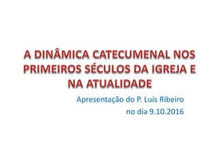 Apresentação do P. Luís Ribeiro
no dia 9.10.2016
 