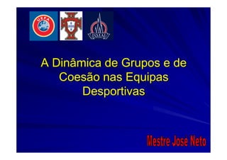 A Dinâmica de Grupos e deA Dinâmica de Grupos e de
Coesão nas EquipasCoesão nas Equipas
DesportivasDesportivas
 