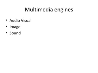 Multimedia engines
• Audio Visual
• Image
• Sound

 