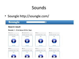 Sounds
• Soungle http://soungle.com/

 