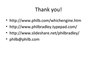 Thank you!
•
•
•
•

http://www.philb.com/whichengine.htm
http://www.philbradley.typepad.com/
http://www.slideshare.net/philbradley/
philb@philb.com

 