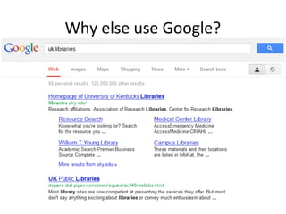 Why else use Google?

 