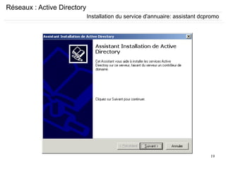 19
Réseaux : Active Directory
Installation du service d'annuaire: assistant dcpromo
 