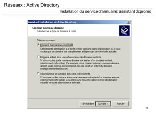 21
Réseaux : Active Directory
Installation du service d'annuaire: assistant dcpromo
 
