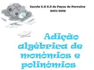 Adição algébrica de monómios e polinómios  Escola E.B 2,3 de Paços de Ferreira 2007/2008 