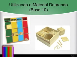 Utilizando o Material Dourando
(Base 10)
 