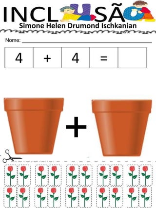 Simone Helen Drumond Ischkanian
Nome: _____________________________________________
4 + 4 =
+
 