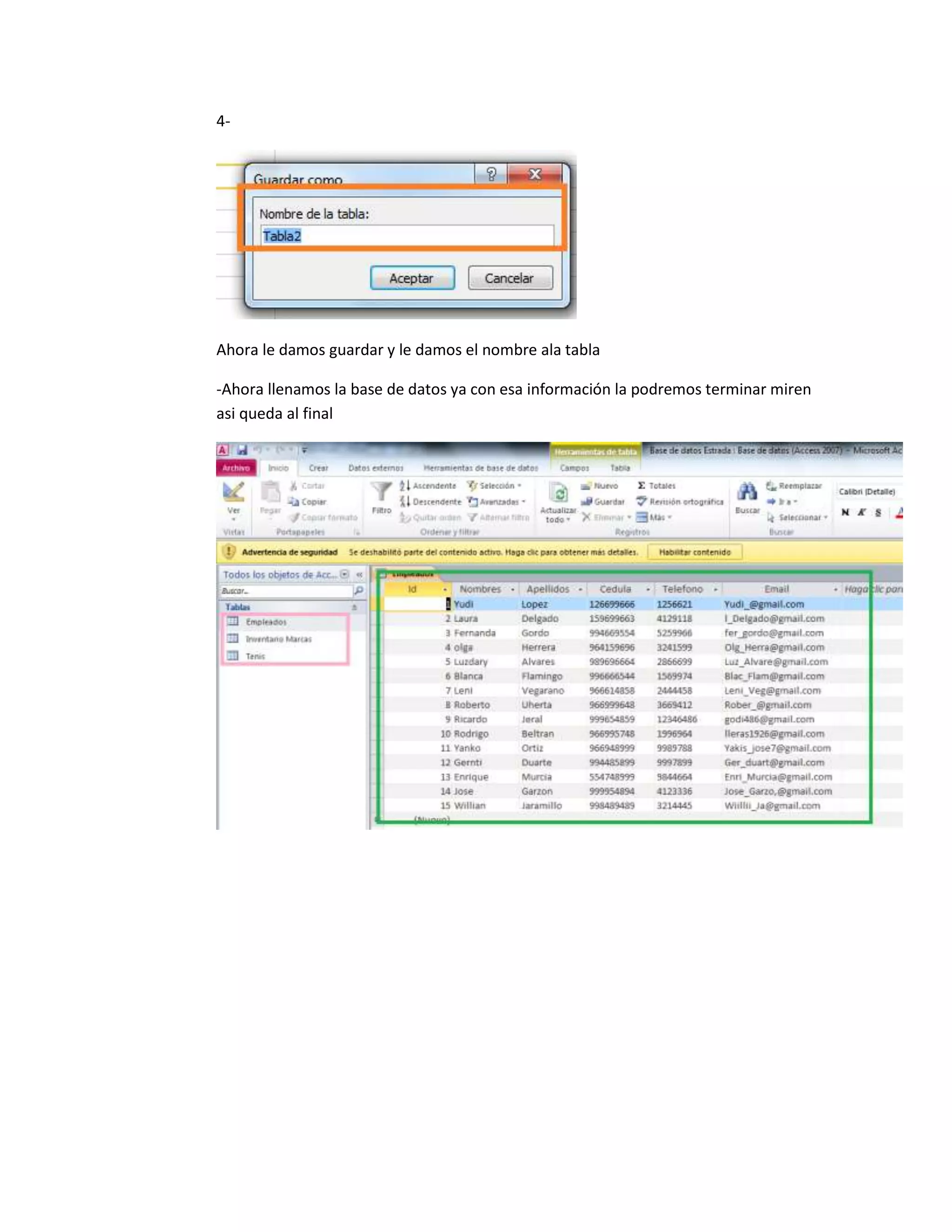 4-
Ahora le damos guardar y le damos el nombre ala tabla
-Ahora llenamos la base de datos ya con esa información la podremos terminar miren
asi queda al final
