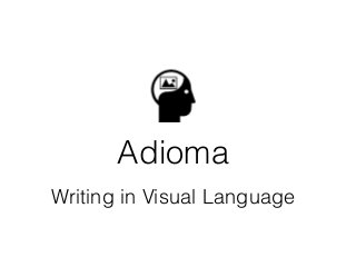 Adioma
Writing in Visual Language
 
