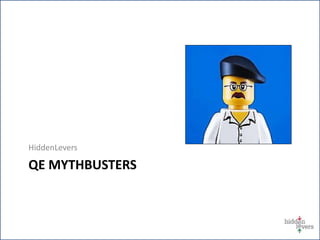 HiddenLevers
QE MYTHBUSTERS
 