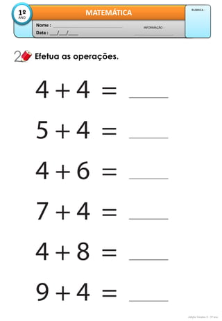 Data : 
___/___/____ 
INFORMAÇÃO : 
Nome : 
MATEMÁTICA 
1º 
ANO 
RUBRICA : 
Efetua as operações. 
Adição Simples II - 1º ano  