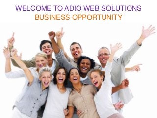 WELCOME TO ADIO WEB SOLUTIONS
BUSINESS OPPORTUNITY
 