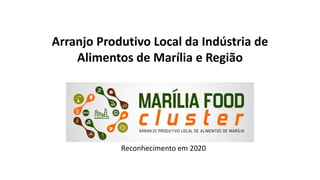 Arranjo Produtivo Local da Indústria de
Alimentos de Marília e Região
Reconhecimento em 2020
 