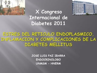 X Congreso
Internacional de
 Diabetes 2011




JOSE LUIS PAZ IBARRA
  ENDOCRINOLOGO
  UNMSM - HNERM
 