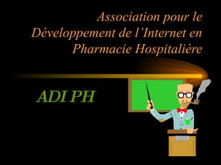 Association pour le Développement de l’Internet en Pharmacie Hospitalière ADIPH 