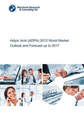 Adipic Acid (ADPA) 2012 World Market
Outlook and Forecast up to 2017
 