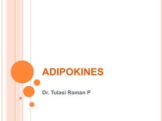 ADIPOKINES
Dr. Tulasi Raman P
 