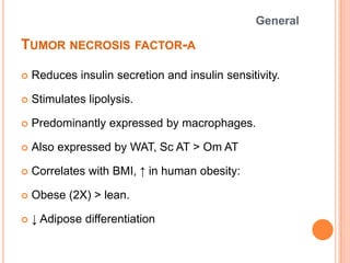 TUMOR NECROSIS FACTOR-Α
 Reduces insulin secretion and insulin sensitivity.
 Stimulates lipolysis.
 Predominantly expre...