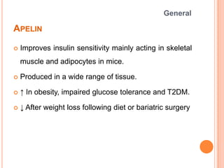 APELIN
 Improves insulin sensitivity mainly acting in skeletal
muscle and adipocytes in mice.
 Produced in a wide range ...