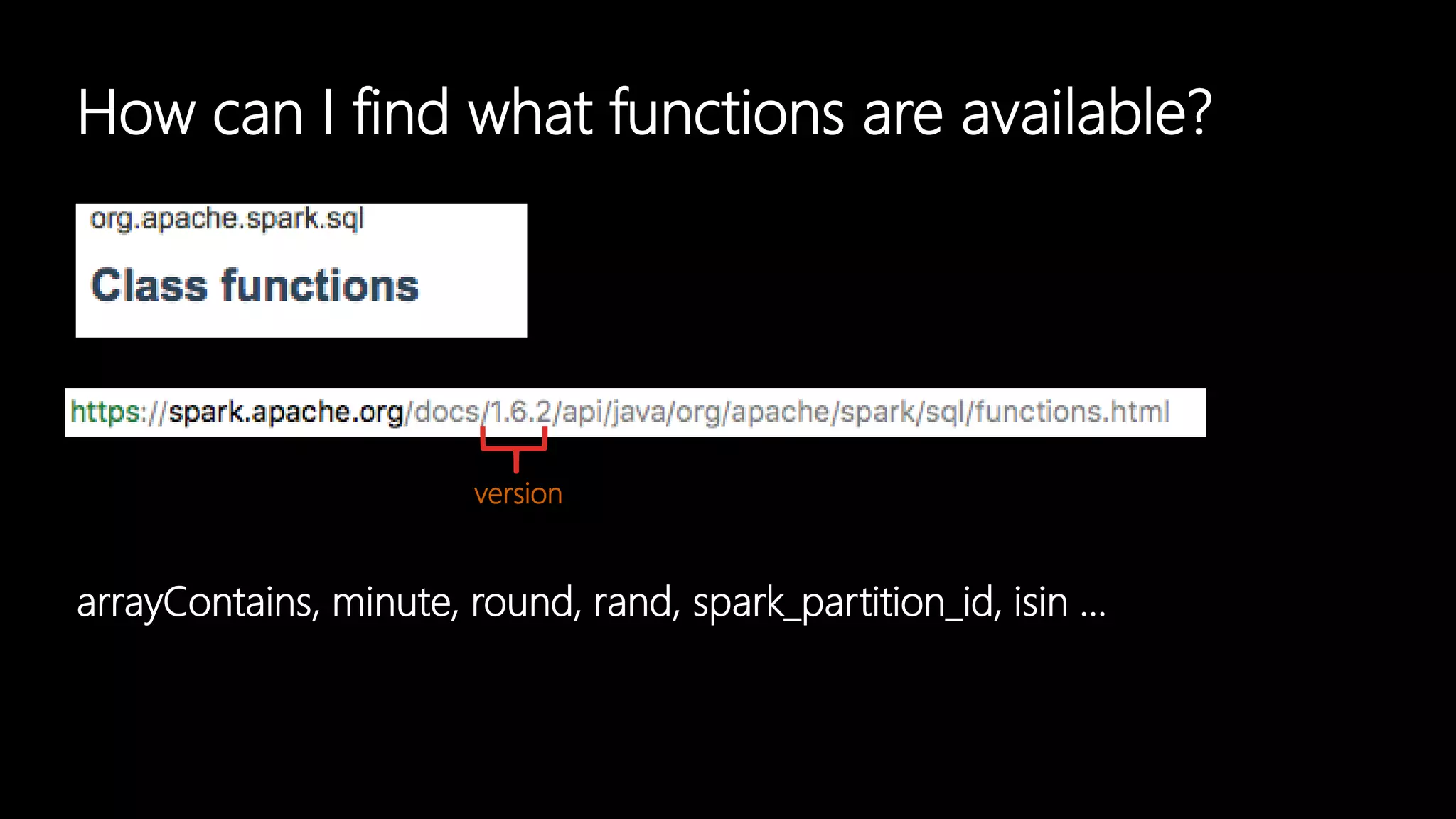 How can I find what functions are available?
version
arrayContains, minute, round, rand, spark_partition_id, isin …
 