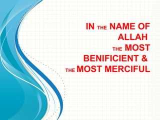 IN THE NAME OF
ALLAH
THE MOST
BENIFICIENT &
THE MOST MERCIFUL
 