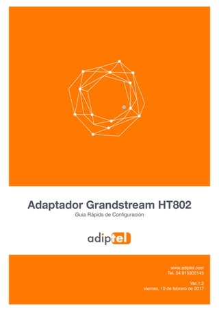 Adaptador Grandstream HT802
Guia Rápida de Conﬁguración
www.adiptel.com
Tel. 34 915300145
Ver.1.2
viernes, 10 de febrero de 2017
 