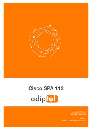 Cisco SPA 112
www.adiptel.com
Tel. 34 915300145
Ver.1.2
martes, 7 de febrero de 2017
 