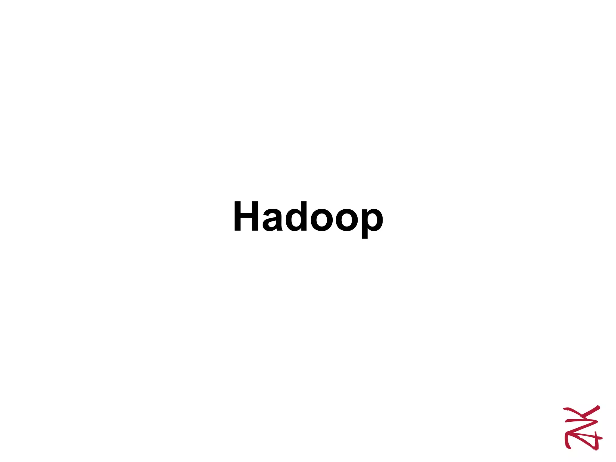 Hadoop
 