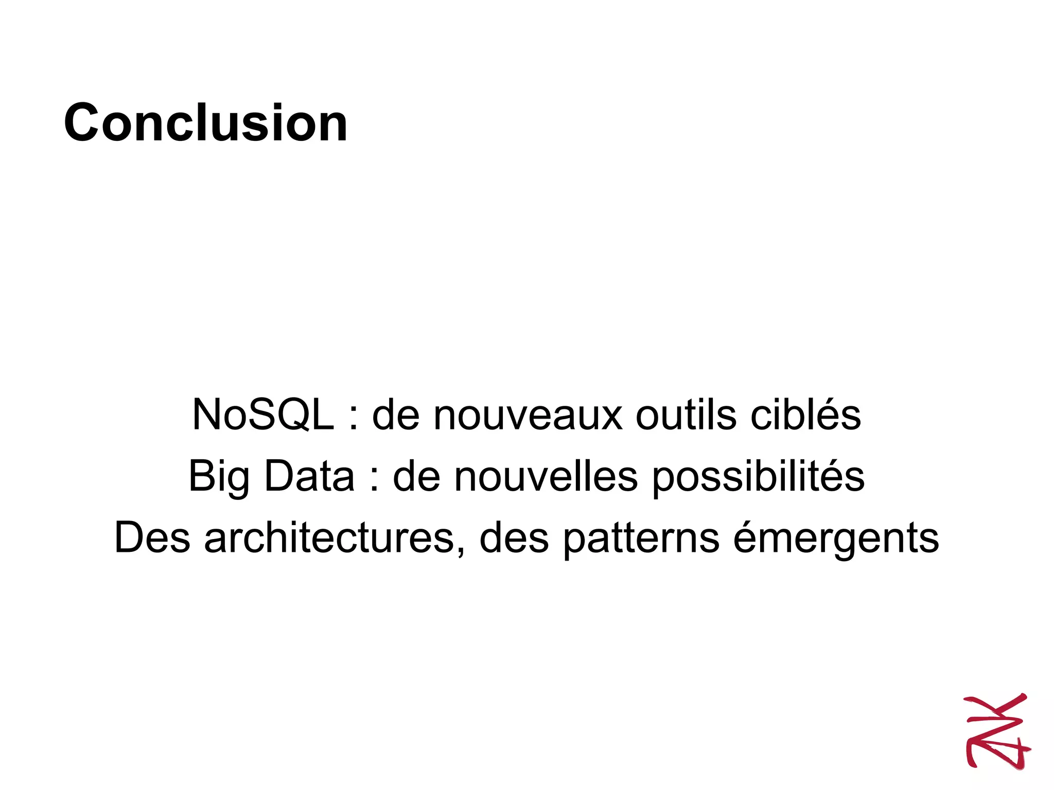 Conclusion
NoSQL : de nouveaux outils ciblés
Big Data : de nouvelles possibilités
Des architectures, des patterns émergents
 